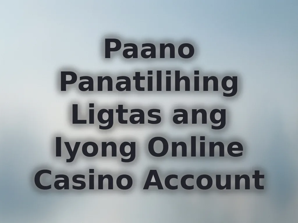 Paano Panatilihing Ligtas ang Iyong Online Casino Account